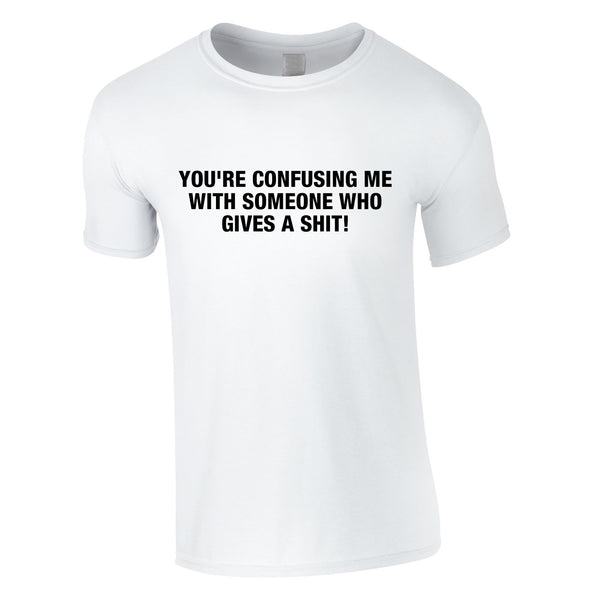 You're Confusing Me With Someone Who Gives A Shit Tee In White