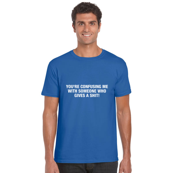 You're Confusing Me With Someone Who Gives A Shit T Shirt