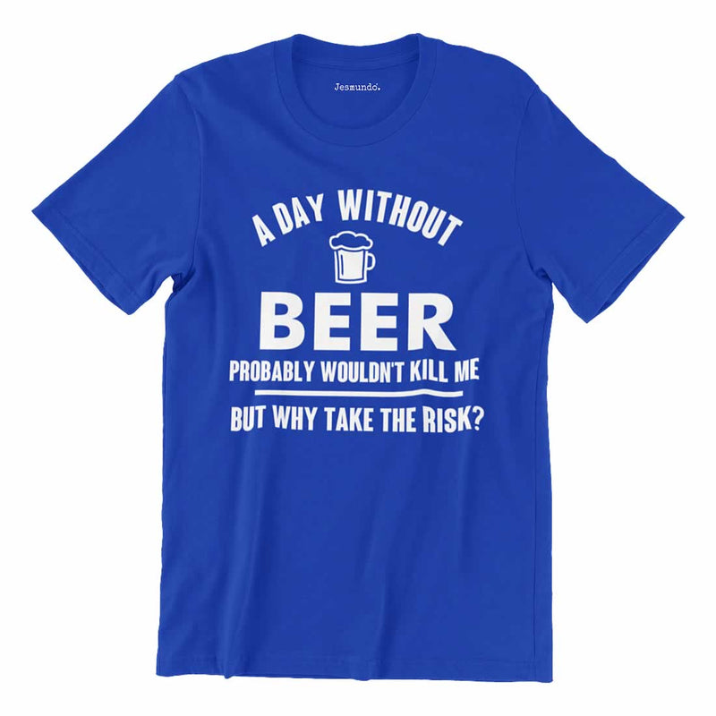 A Day Without Beer Probably Wouldn't Kill Me T Shirt