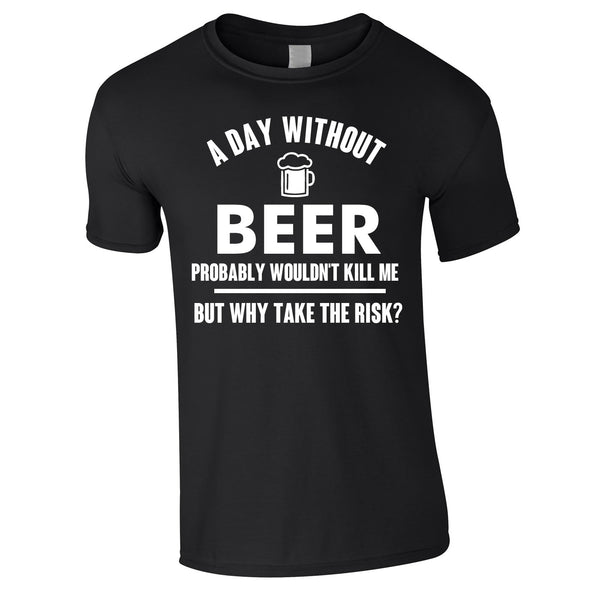 A Day Without Beer Probably Wouldn't Kill Me Tee In Black