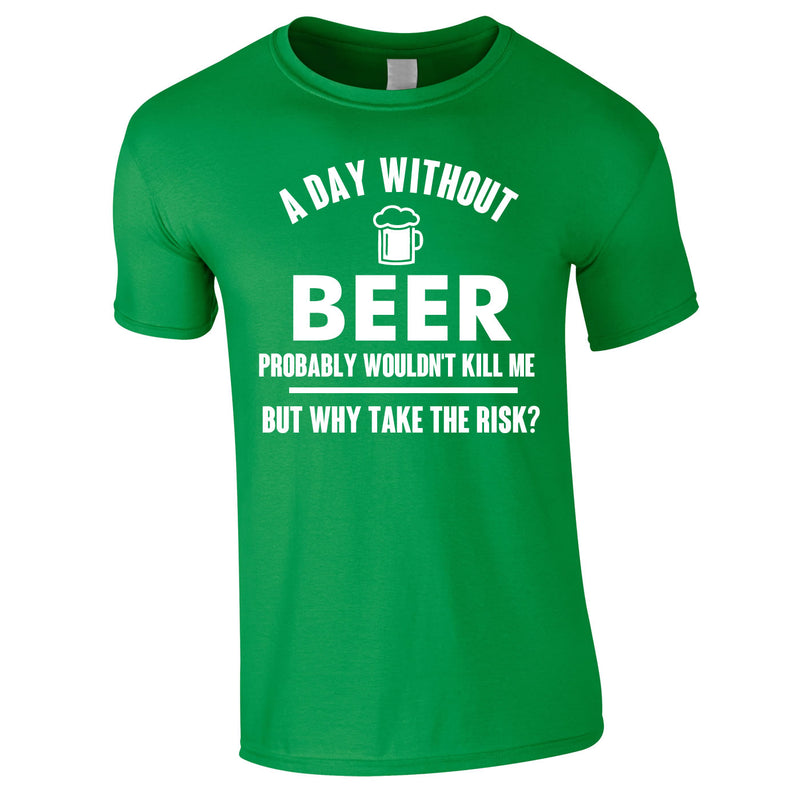 A Day Without Beer Probably Wouldn't Kill Me Tee In Green