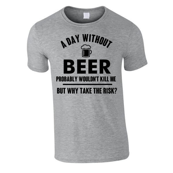 A Day Without Beer Probably Wouldn't Kill Me Tee In Grey
