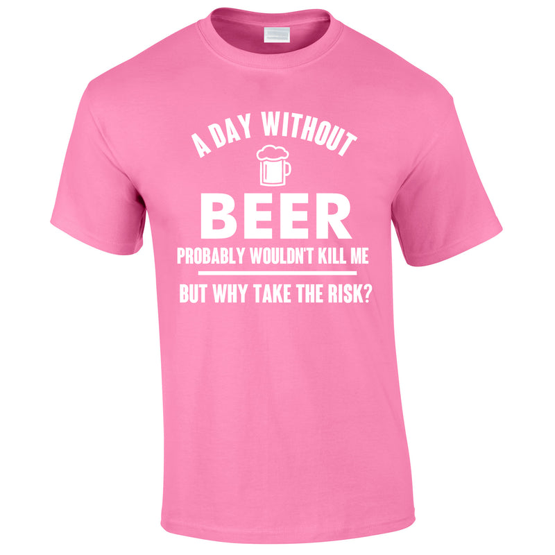 A Day Without Beer Probably Wouldn't Kill Me Tee In Pink