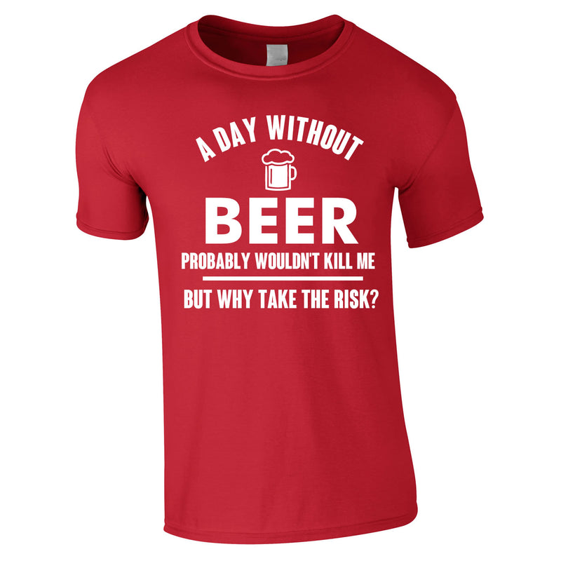 A Day Without Beer Probably Wouldn't Kill Me Tee In Red