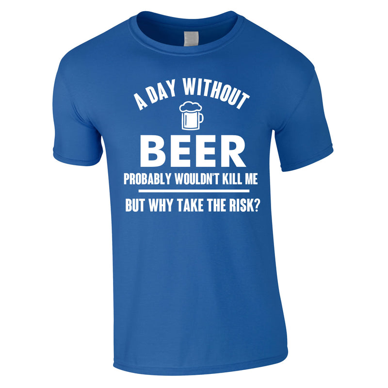 A Day Without Beer Probably Wouldn't Kill Me Tee In Royal