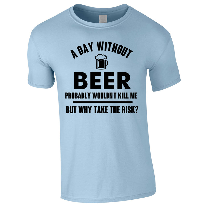 A Day Without Beer Probably Wouldn't Kill Me Tee In Sky