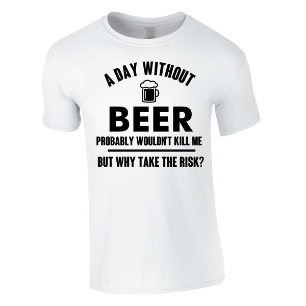 A Day Without Beer Probably Wouldn't Kill Me Tee In White