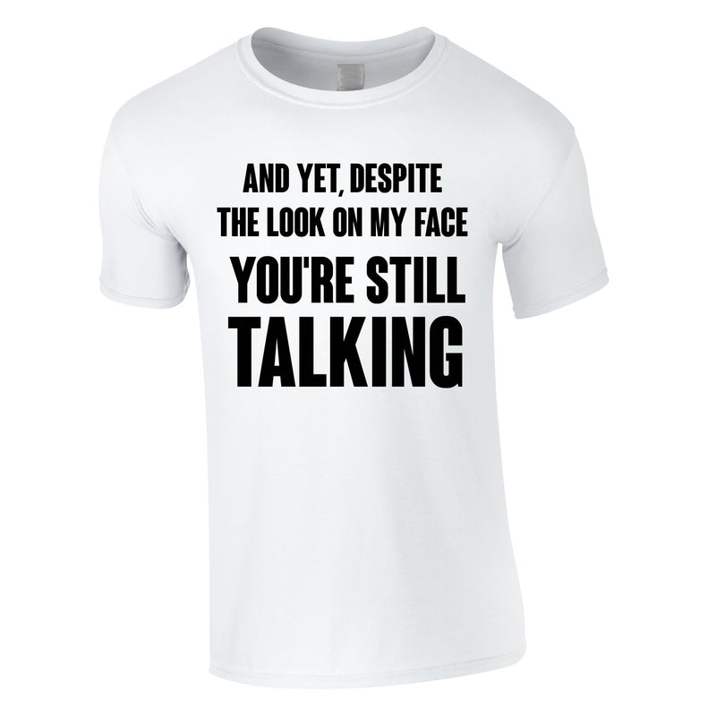Despite The Look On My Face You're Still Talking Tee In White