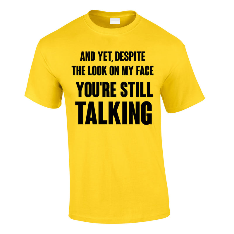 Despite The Look On My Face You're Still Talking Tee In Yellow