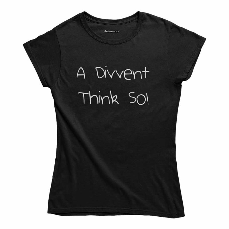 A Divvent Think So Women's T Shirt