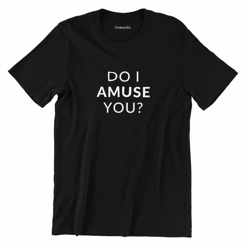 Do I Amuse You T-Shirt