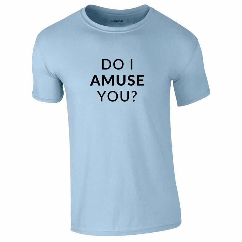 Do I Amuse You Tee In Sky Blue