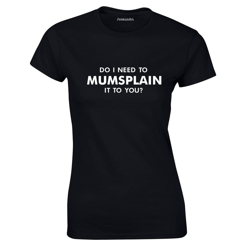 Do I Need To Mumsplain It To You T Shirt In Black