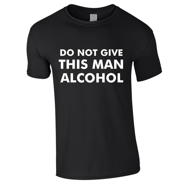 Do Not Give This Man Alcohol Tee In Black