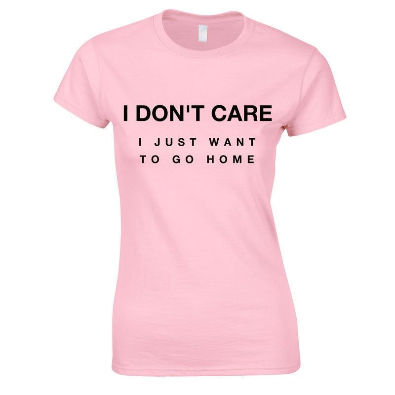 I Don't Care I Just Want To Go Home Ladies Top In Pink