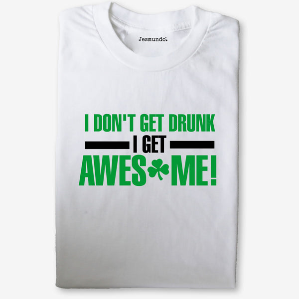 I Don't Get Drunk I Get Awesome Women's Tee