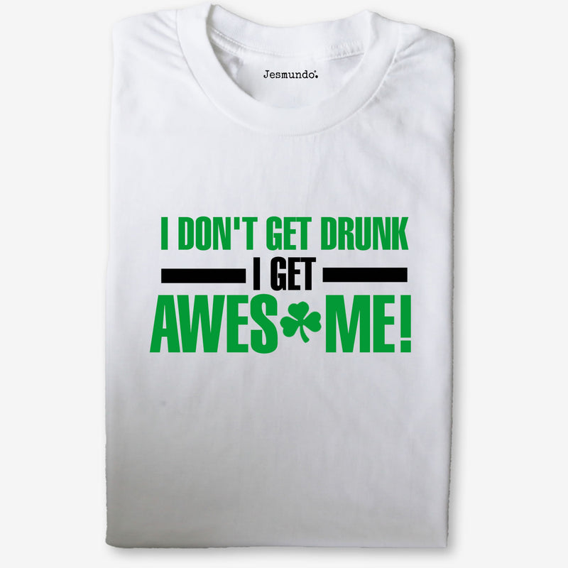 I Don't Get Drunk I Get Awesome Women's Tee