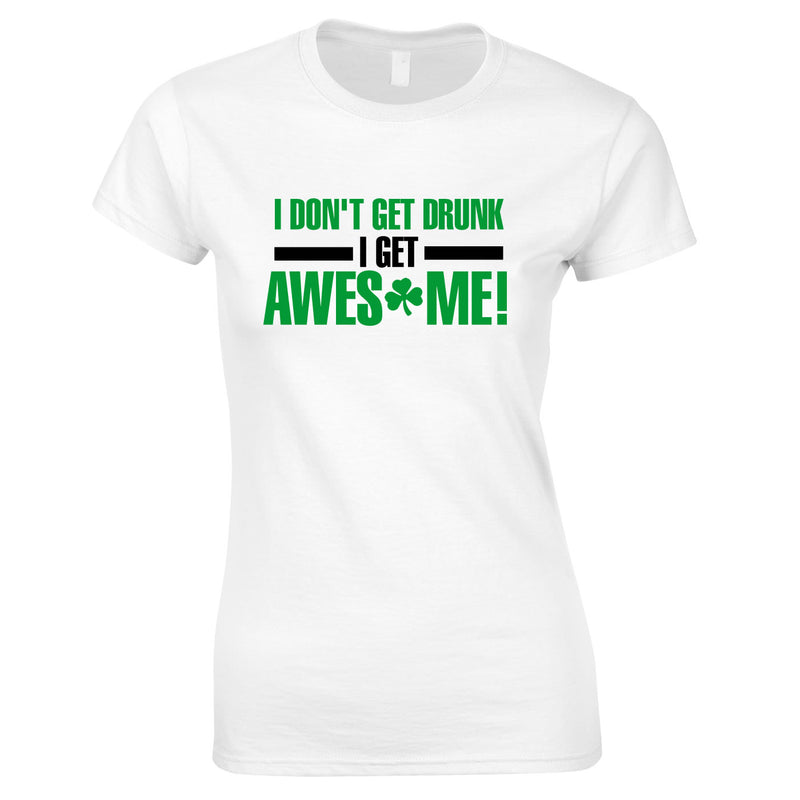 I Don't Get Drunk I Get Awesome Ladies Top In White