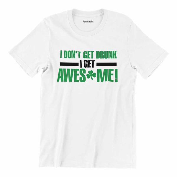 I Don't Get Drunk I Get Awesome Irish T-Shirt