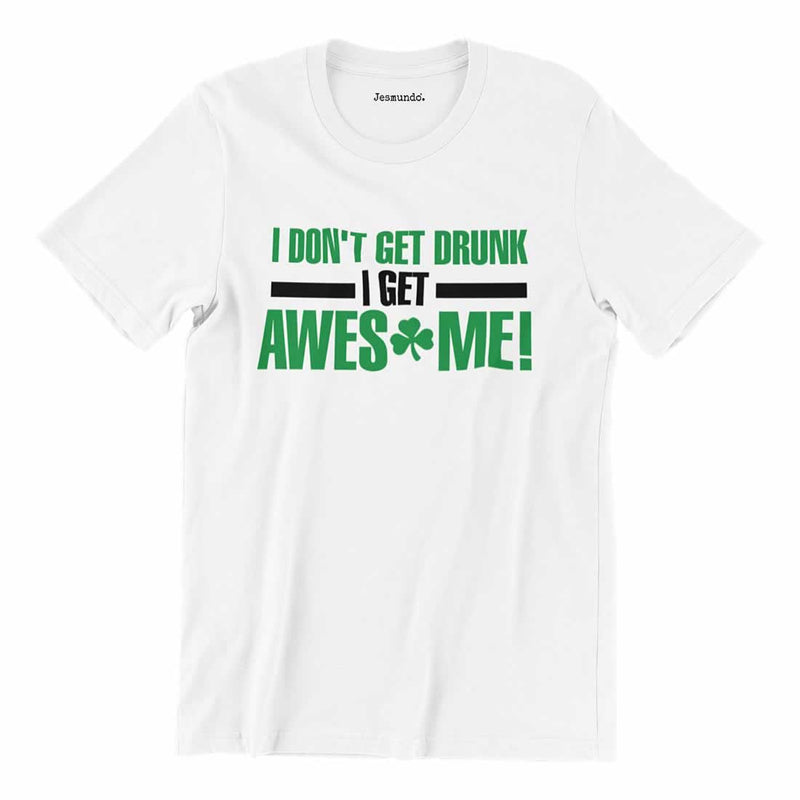 I Don't Get Drunk I Get Awesome Irish T-Shirt