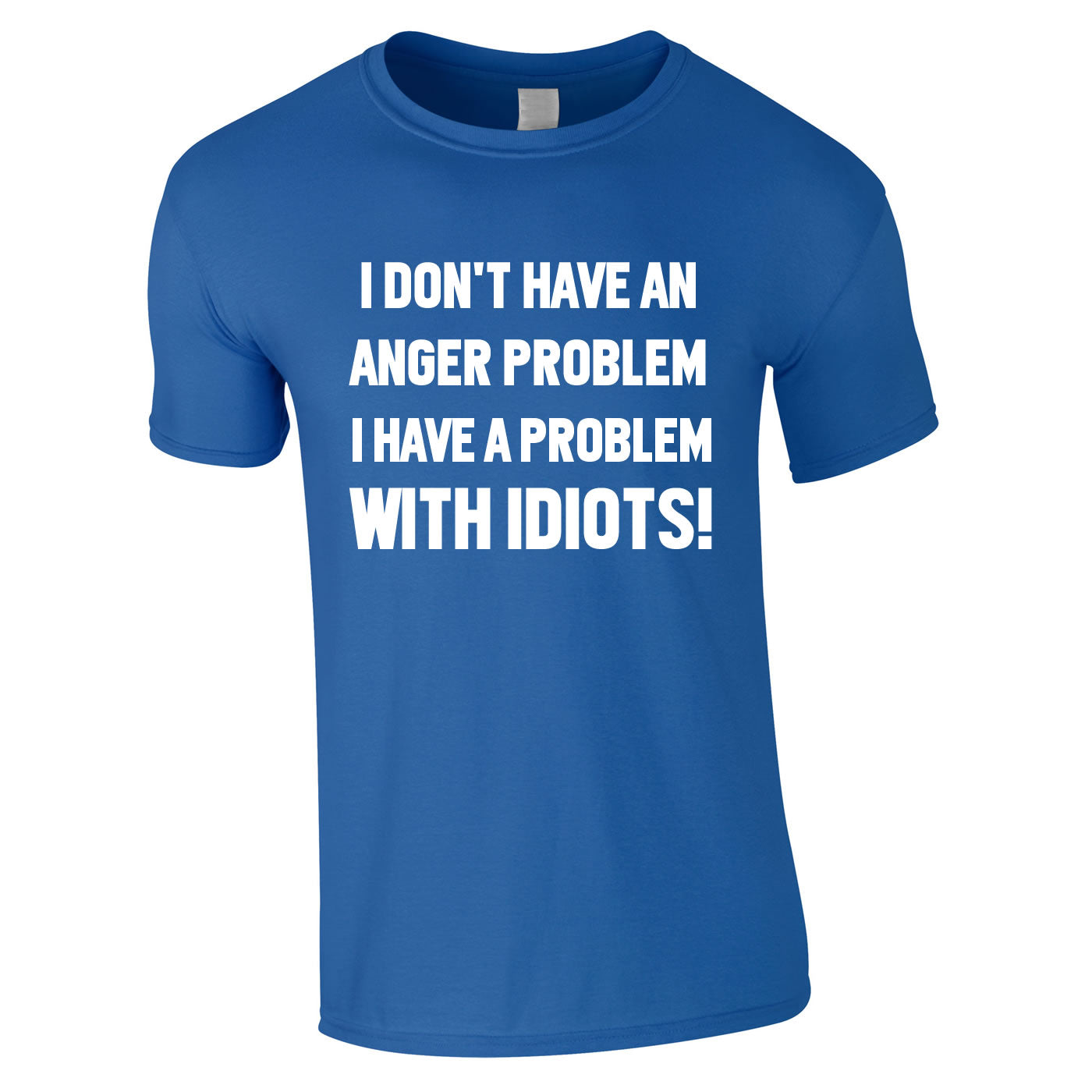 I Don't Have An Anger Problem. I Have A Problem With Idiots Tee In Royal