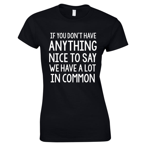 If You Don't Have Anything Nice To Say We Have A Lot In Common Ladies Top In Black