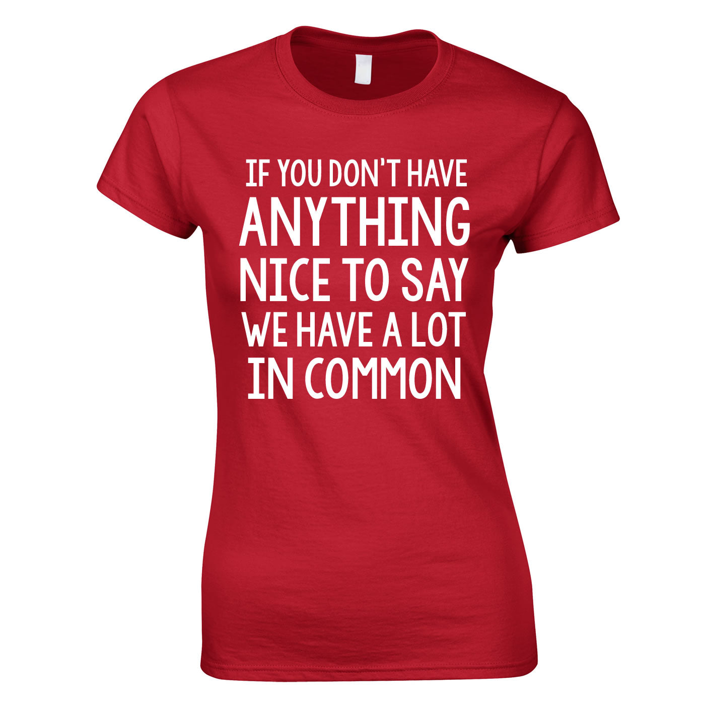 If You Don't Have Anything Nice To Say We Have A Lot In Common Ladies Top In Red