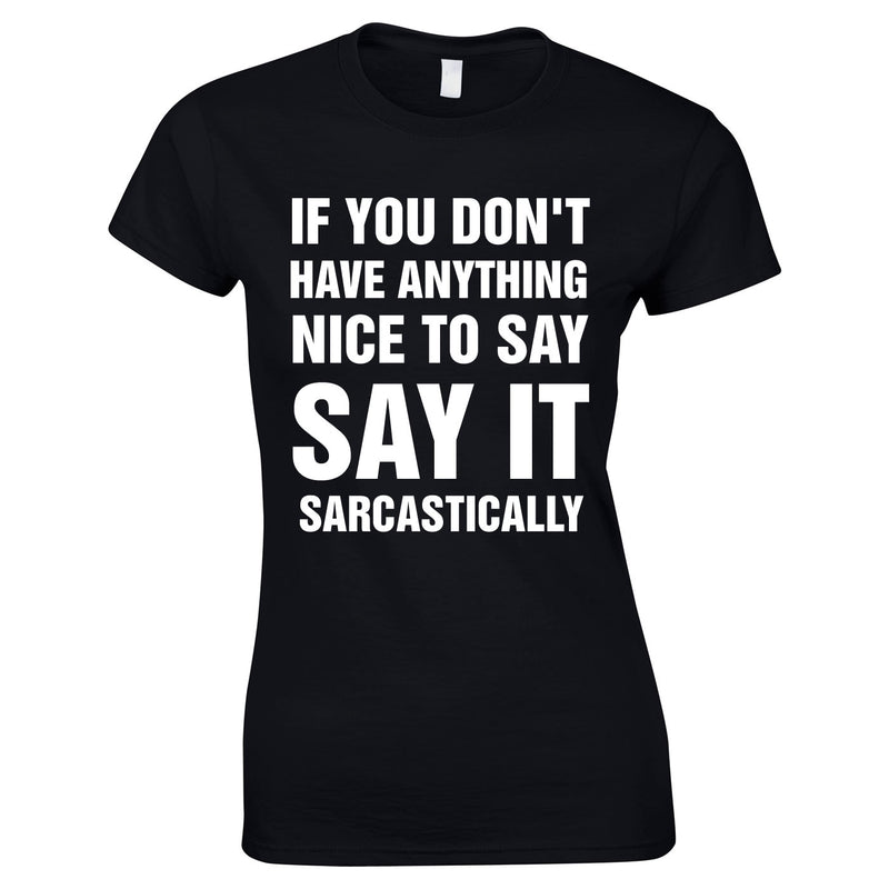 If You Don't Have Anything Nice To Say, Say It Sarcastically Ladies Top In Black