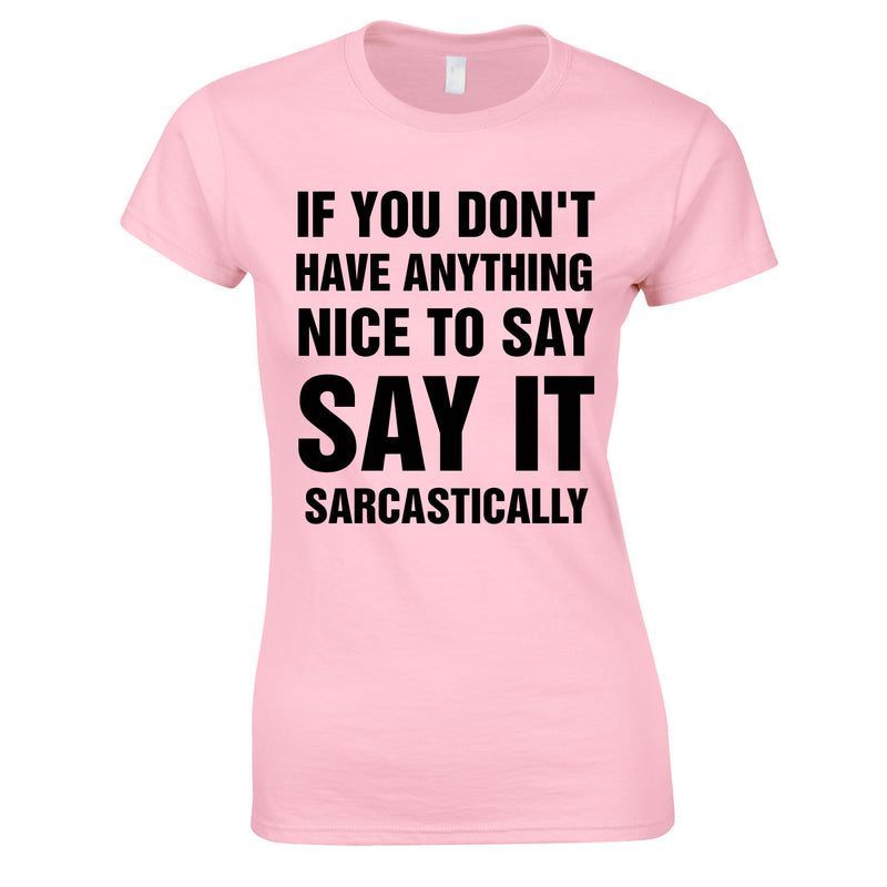 If You Don't Have Anything Nice To Say, Say It Sarcastically Ladies Top In Pink