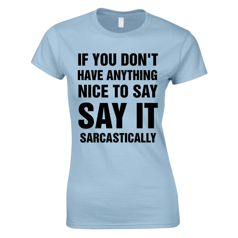 If You Don't Have Anything Nice To Say, Say It Sarcastically Ladies Top In Sky