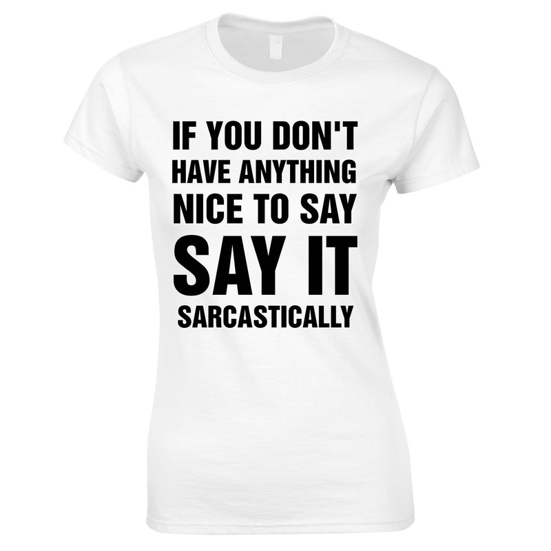 If You Don't Have Anything Nice To Say, Say It Sarcastically Ladies Top In White