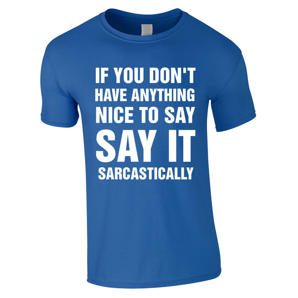 If You Don't Have Anything Nice To Say, Say It Sarcastically Tee In Royal