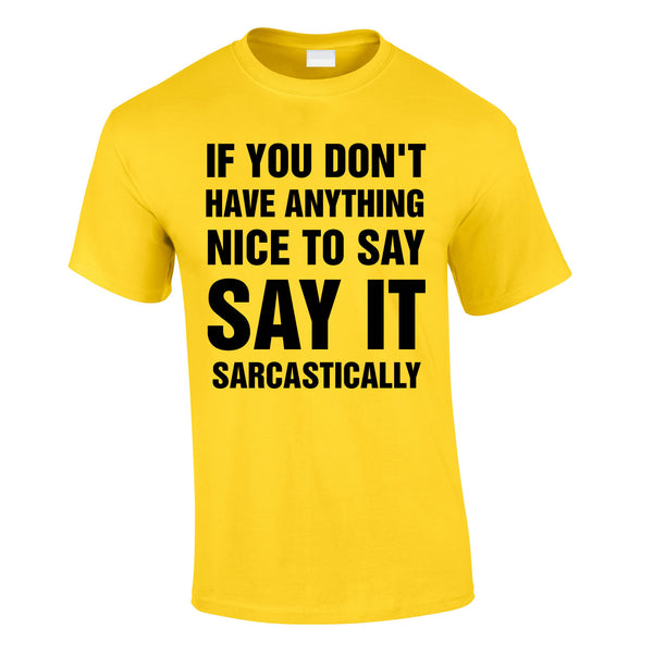 If You Don't Have Anything Nice To Say, Say It Sarcastically Tee In Yellow