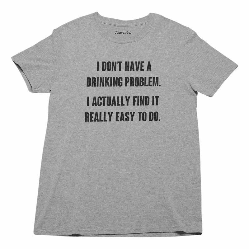 Don't Have A Drinking Problem Printed T-Shirt