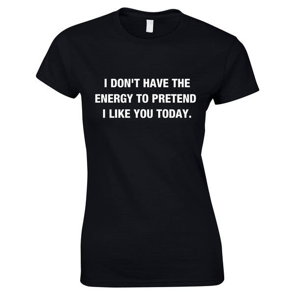 I Don't Have The Energy To Pretend I Like You Today Top In Black