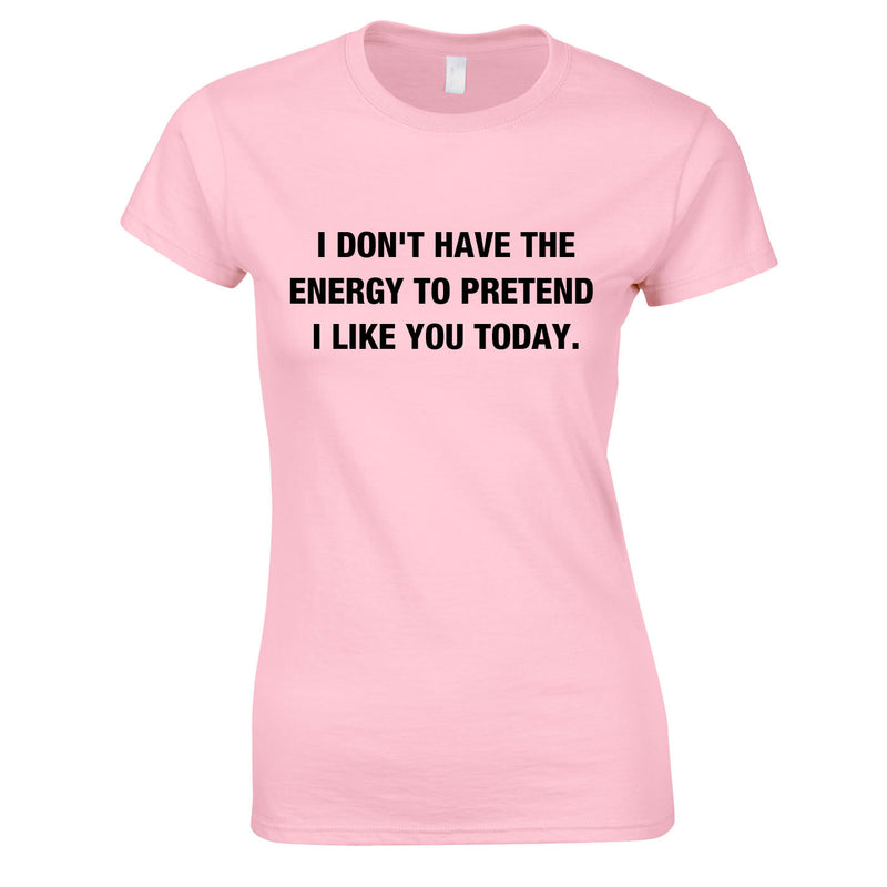 I Don't Have The Energy To Pretend I Like You Today Top In Pink