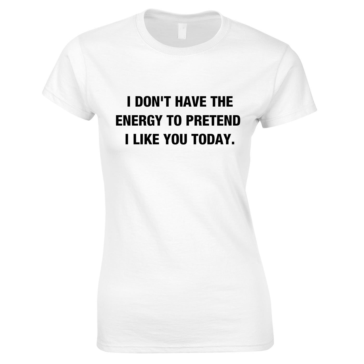 I Don't Have The Energy To Pretend I Like You Today Top In White