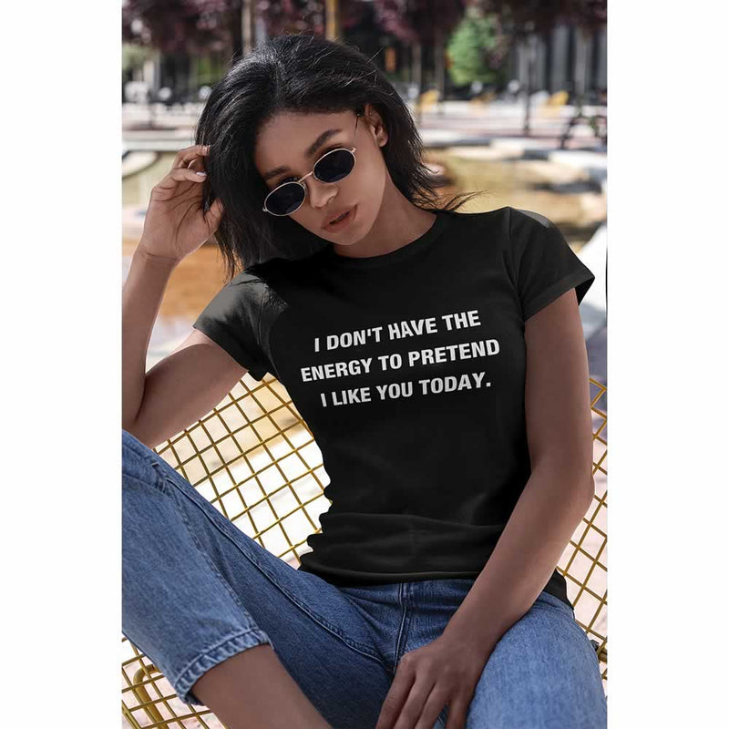 I Don't Have The Energy To Pretend I Like You Today Women's T Shirt