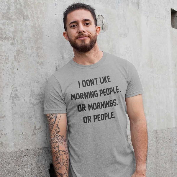 I Don't Like Morning People Or Mornings Or People Tee