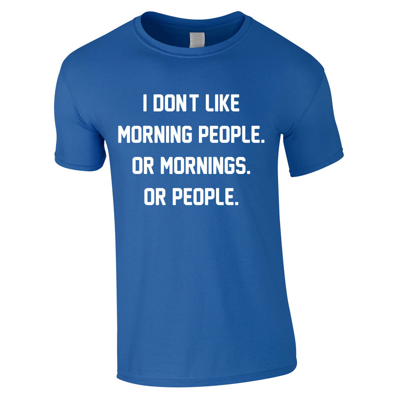 I Don't Like Morning People. Or Mornings. Or People Tee In Royal