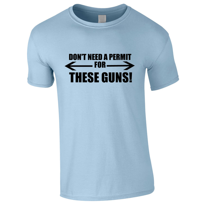 Don't Need A Permit For These Guns Tee In Sky