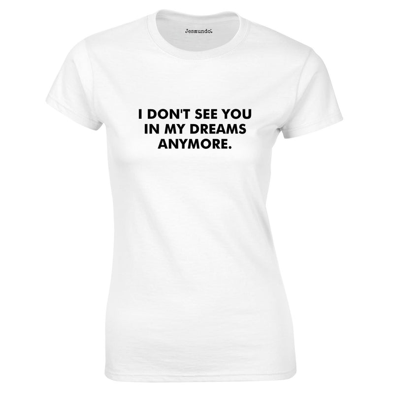 I Don't See You In My Dreams Anymore Top In White