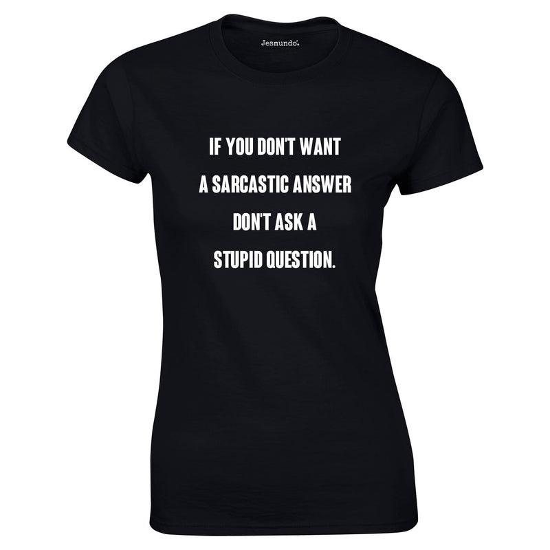 If You Don't Want A Sarcastic Answer, Don't Ask A Stupid Question Ladies Top In Black