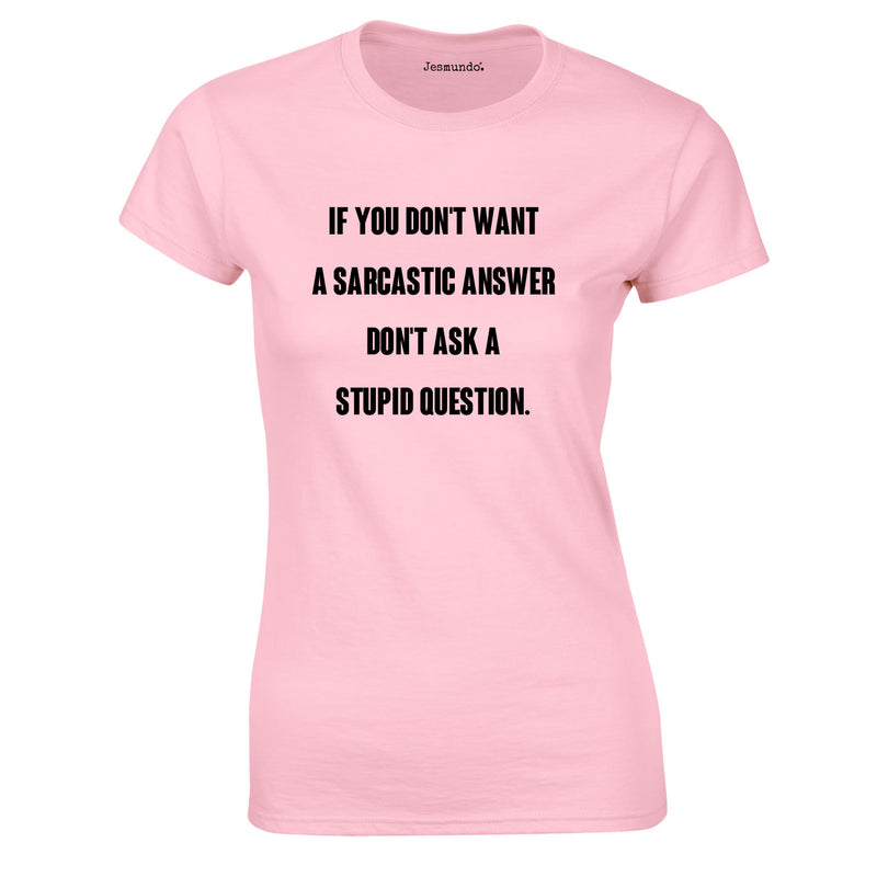 If You Don't Want A Sarcastic Answer, Don't Ask A Stupid Question Ladies Top In Pink