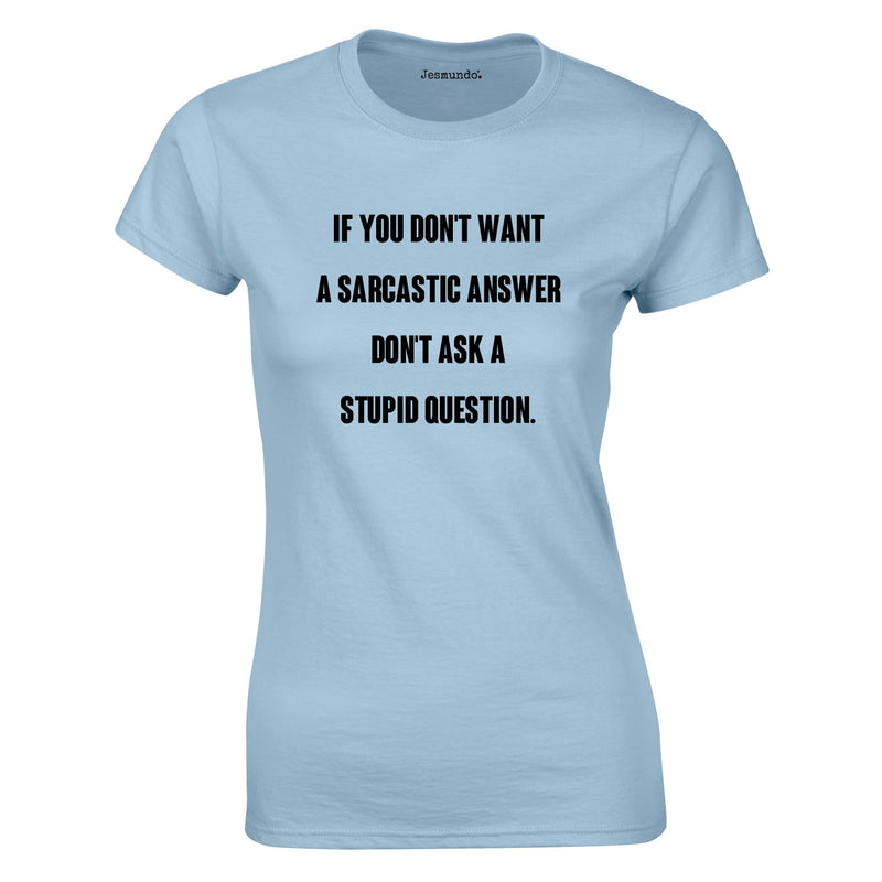 If You Don't Want A Sarcastic Answer, Don't Ask A Stupid Question Ladies Top In Sky