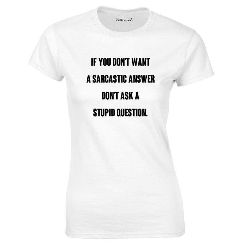 If You Don't Want A Sarcastic Answer, Don't Ask A Stupid Question Ladies Top In White