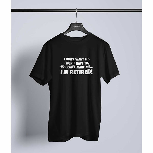 I don't want to I don't have to you can't make me I'm retired t-shirt