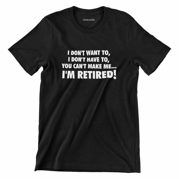 You can't make me I'm retired T Shirt