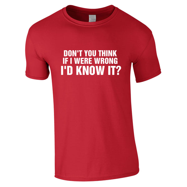 Don't You Think If I Were Wrong I'd Know It Tee In Red