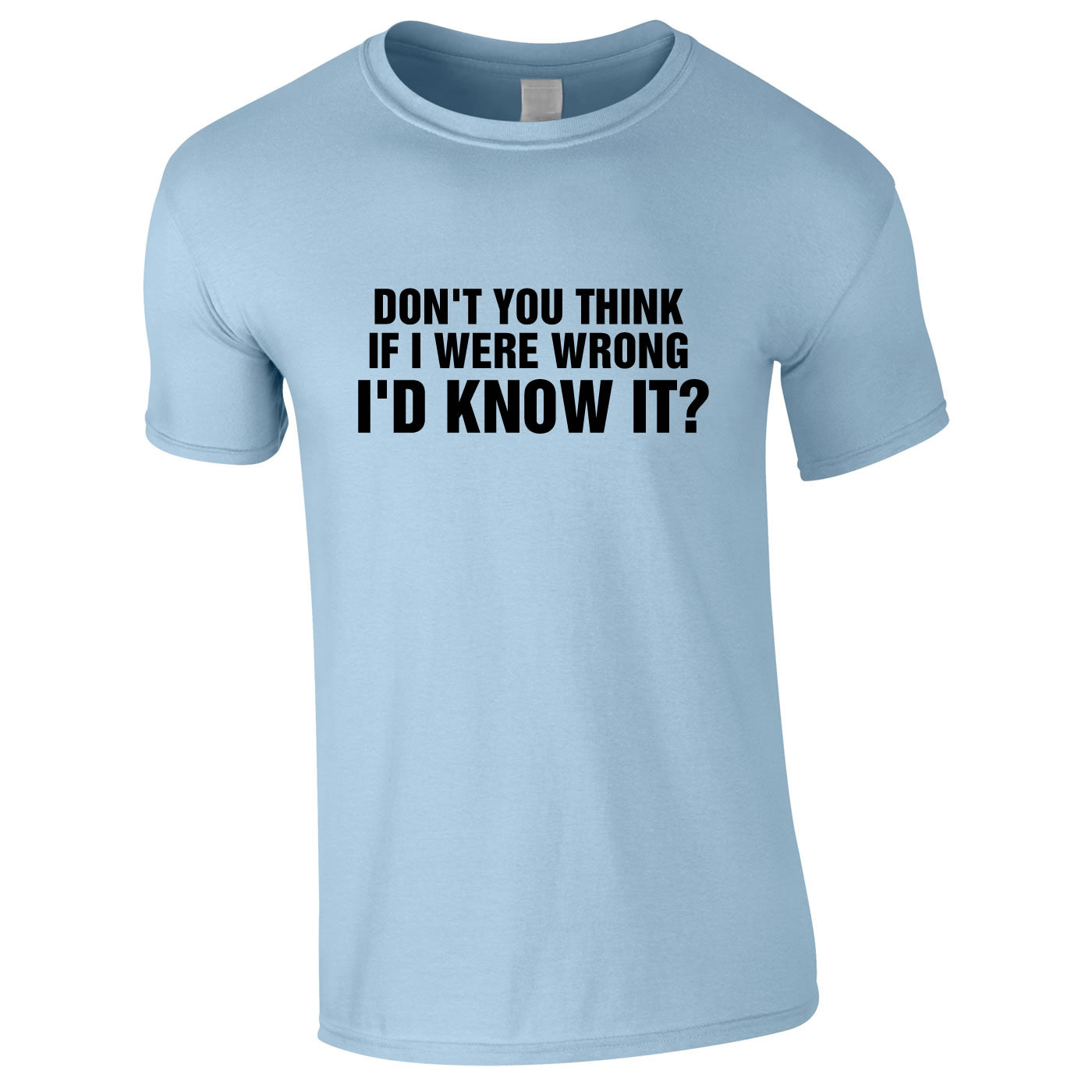 Don't You Think If I Were Wrong I'd Know It Tee In Sky